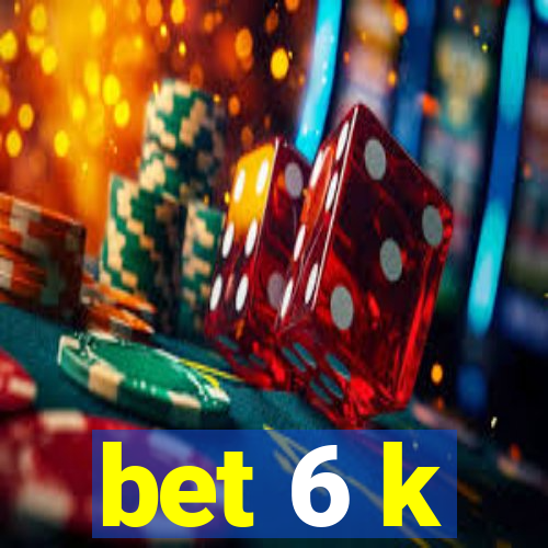 bet 6 k